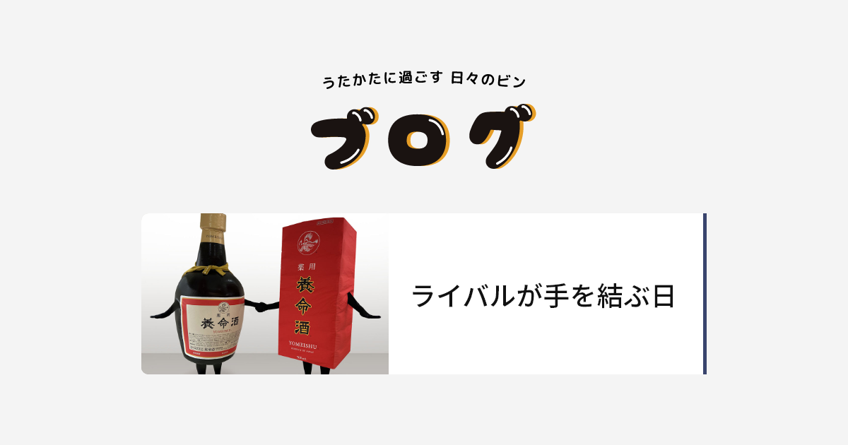 ライバルが手を結ぶ日 ブログ ビンくんの部屋 養命酒製造株式会社 ライバルが手を結ぶ日 ブログ ビンくんの部屋 養命酒製造株式会社