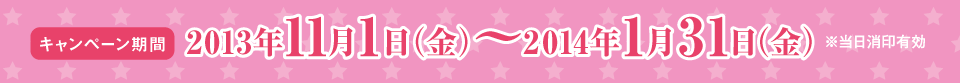 キャンペーン期間 2013年11月1日（金）～2014年1月31日（金） ※当日消印有効