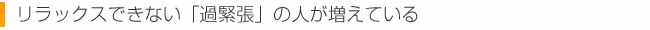 リラックスできない「過緊張」の人が増えている