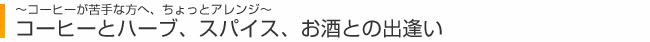 〜コーヒーが苦手な方へ、ちょっとアレンジ〜 コーヒーとハーブ、スパイス、お酒との出逢い