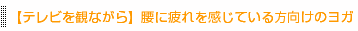 【テレビを観ながら】腰に疲れを感じている方向けのヨガ