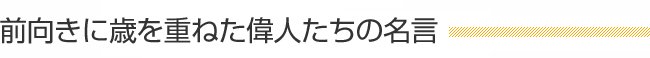 前向きに歳を重ねた偉人たちの名言