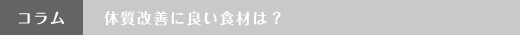 体質改善に良い食材は？