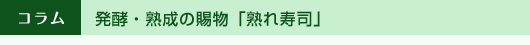 発酵・熟成の賜物「熟れ寿司」