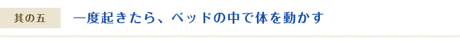 一度起きたら、ベッドの中で体を動かす