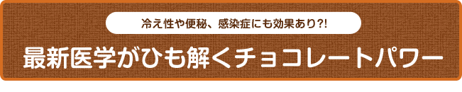 冷え性や便秘、感染症にも効果あり?!最新医学がひも解くチョコレートパワー