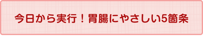 今日から実行！胃腸にやさしい5箇条