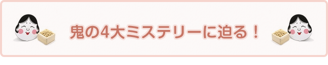 鬼の4大ミステリーに迫る！