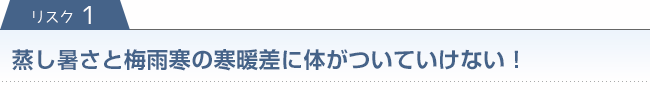 リスク1　蒸し暑さと梅雨寒の寒暖差に体がついていけない！