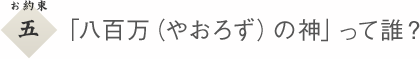 ５　「八百万（やおろず）の神」って誰？