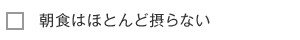 朝食はほとんど摂らない