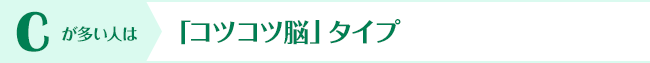 Cが多い人は「コツコツ脳」タイプ