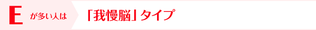 Eが多い人は「我慢脳」タイプ