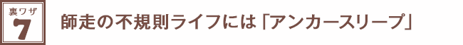 裏ワザ７★師走の不規則ライフには「アンカースリープ」