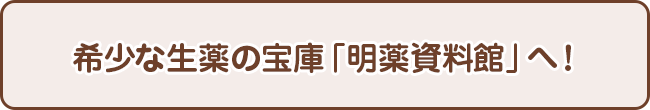 希少な生薬の宝庫「明薬資料館」へ！