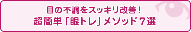 目の不調をスッキリ改善！超簡単「眼トレ」メソッド７選