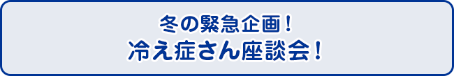 冬の緊急企画！冷え症さん座談会！