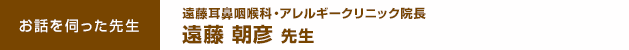 お話を伺った先生： 遠藤耳鼻咽喉科・アレルギークリニック院長　遠藤 朝彦 先生