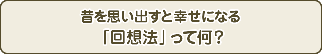 昔を思い出すと幸せになる「回想法」って何？