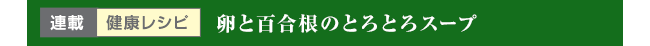 連載 健康レシピ　卵と百合根のとろとろスープ