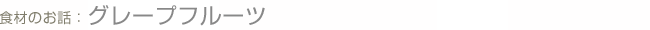 食材のお話： グレープフルーツ