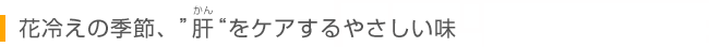 花冷えの季節、”肝(かん)“をケアするやさしい味