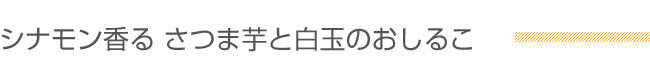 シナモン香る さつま芋と白玉のおしるこ