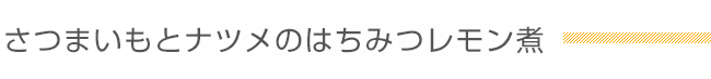 さつまいもとナツメのはちみつレモン煮