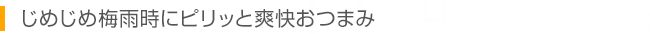 じめじめ梅雨時にピリッと爽快おつまみ
