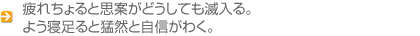 疲れちょると思案がどうしても滅入る。よう寝足ると猛然と自信がわく。