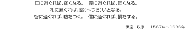 仁に過ぐれば、弱くなる。義に過ぐれば、固くなる。礼に過ぐれば、諂（へつら）いとなる。智に過ぐれば、嘘をつく。信に過ぐれば、損をする。