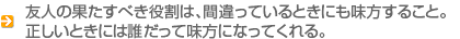 友人の果たすべき役割は、間違っているときにも味方すること。