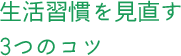 生活習慣を見直す3つのコツ