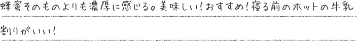 蜂蜜そのものよりも濃厚に感じる。美味しい！おすすめ！寝る前のホットの牛乳割りがいい！