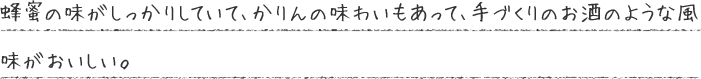 蜂蜜の味がしっかりしていて、かりんの味わいもあって、手づくりのお酒のような風味がおいしい。