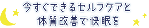 今すぐできるセルフケアと体質改善で快眠を