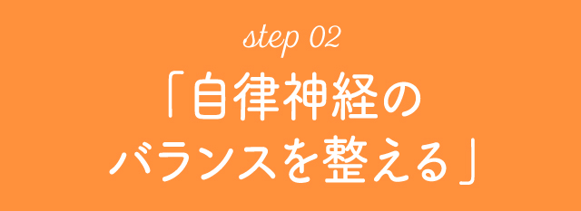 step 02「自律神経のバランスを整える」