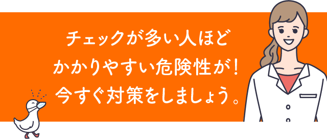 チェックが多い人ほどかかりやすい危険性が！今すぐ対策をしましょう。