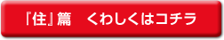 『住』篇　くわしくはコチラ