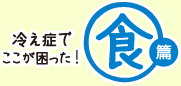 冷え症でここが困った！[食編]