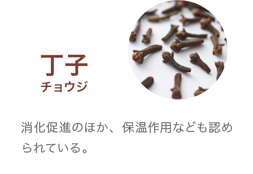 丁子チョウジ 消化促進のほか、保温作用なども認められている。