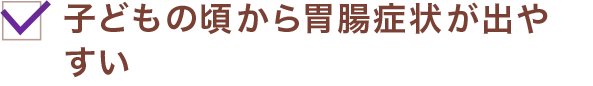 子どもの頃から胃腸症状が出やすい