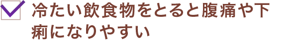 冷たい飲食物をとると腹痛や下痢になりやすい