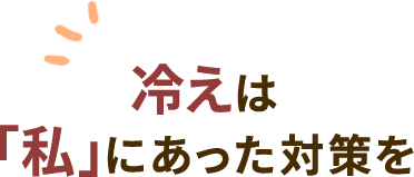 冷えは「私」にあった対策を