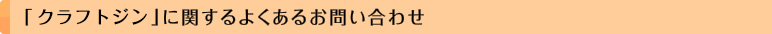 「クラフトジン」に関するよくあるお問い合わせ