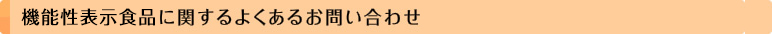 「機能性表示食品」に関するよくあるお問い合わせ