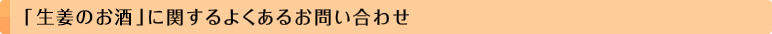 「生姜のお酒」に関するよくあるお問い合わせ