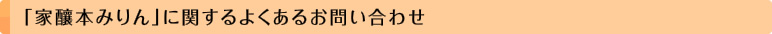 「家釀本みりん」に関するよくあるお問い合わせ