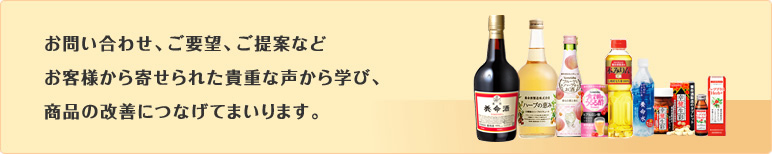 お問い合わせ、ご要望、ご提案などお客様から寄せられた貴重な声から学び、商品の改善につなげてまいります。