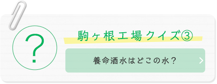 駒ヶ根工場クイズ(3) 養命酒の水はどこの水？